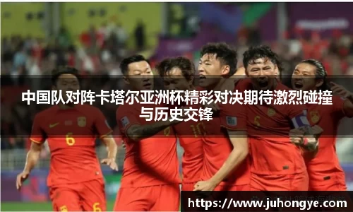 中国队对阵卡塔尔亚洲杯精彩对决期待激烈碰撞与历史交锋